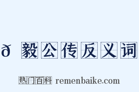 𫘜毅公传反义词是什么意思的图片